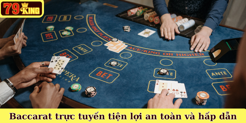 Baccarat trực tuyến tiện lợi an toàn và hấp dẫn