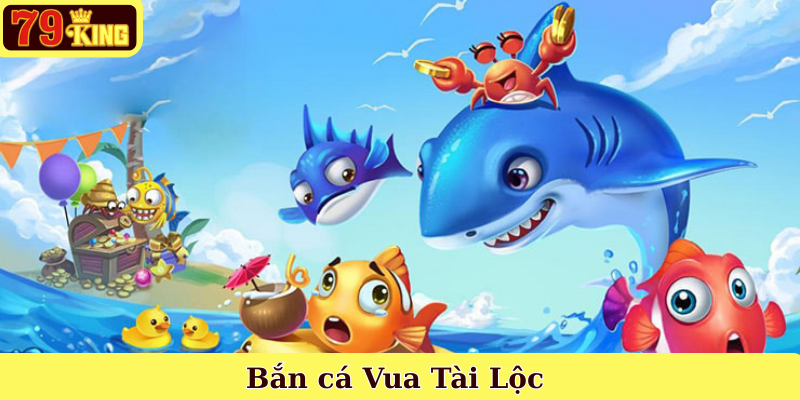 Bắn cá Vua Tài Lộc