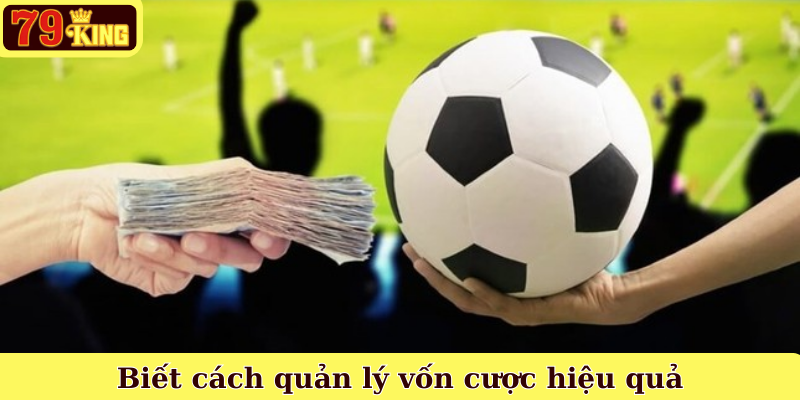 Biết cách quản lý vốn cược hiệu quả
