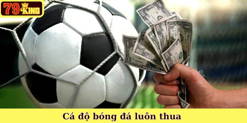 Cá độ bóng đá luôn thua