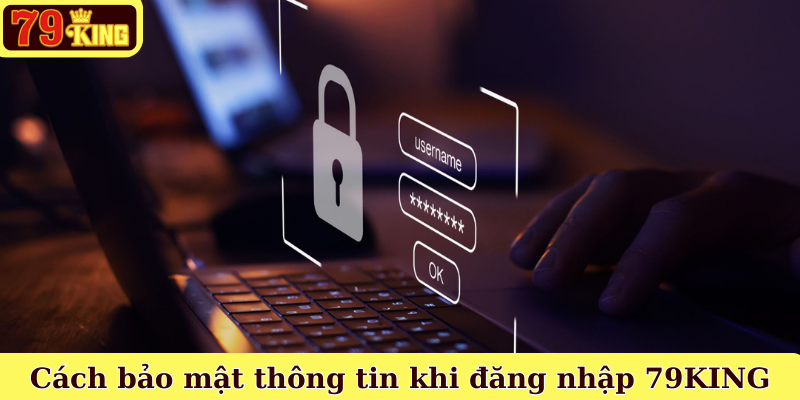 Cách bảo mật thông tin khi đăng nhập 79KING