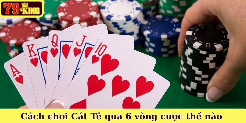 Cách chơi Cát Tê qua 6 vòng cược thế nào