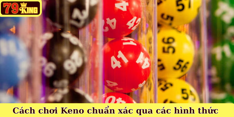 Cách chơi Keno chuẩn xác qua các hình thức