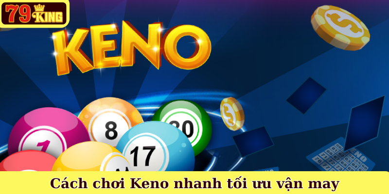 Cách chơi Keno nhanh tối ưu vận may