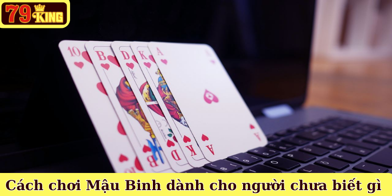 Cách chơi Mậu Binh dành cho người chưa biết gì