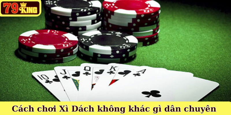 Cách chơi Xì Dách không khác gì dân chuyên