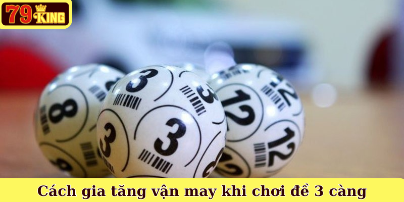 Cách gia tăng vận may khi chơi đề 3 càng