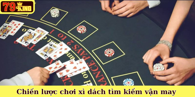 Chiến lược chơi xì dách tìm kiếm vận may