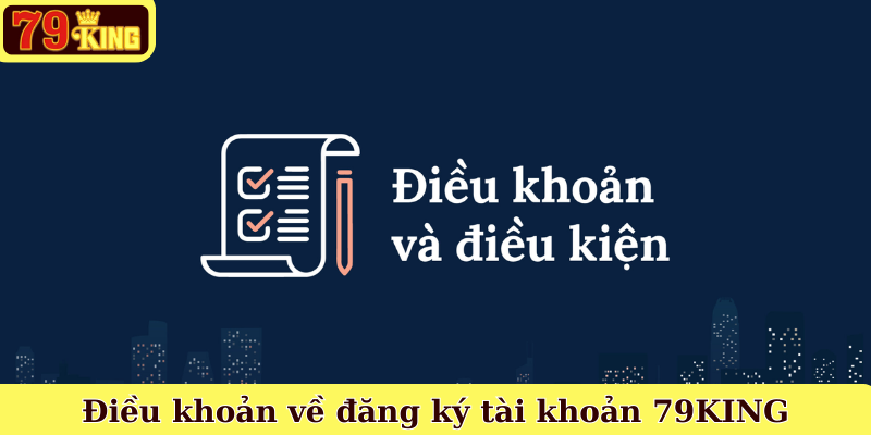 Điều khoản về đăng ký tài khoản 79KING
