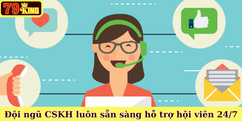 Đội ngũ CSKH luôn sẵn sàng hỗ trợ hội viên 24/7