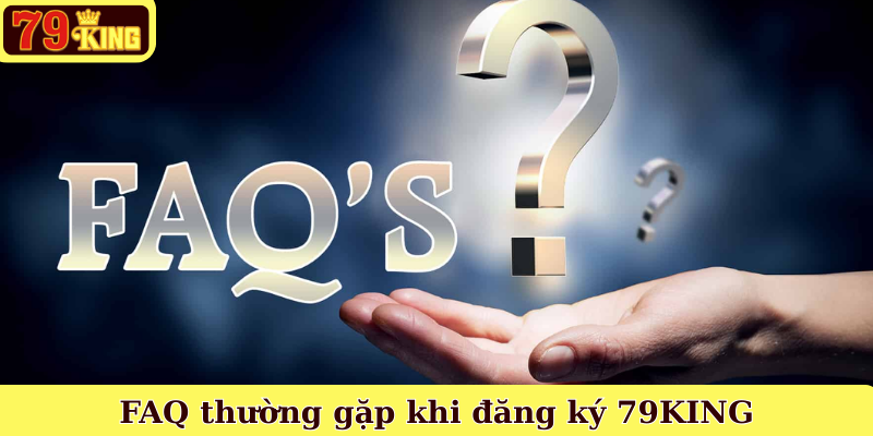 FAQ thường gặp khi đăng ký 79KING