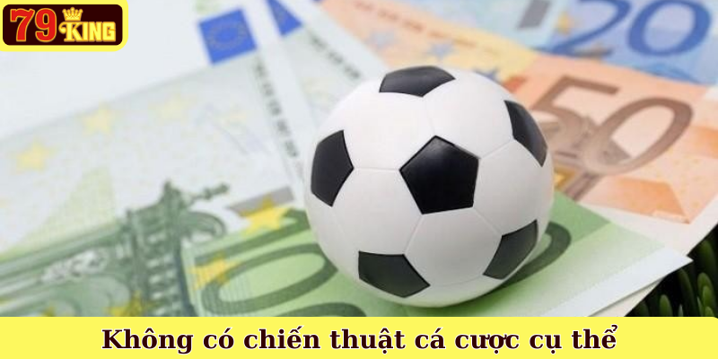 Không có chiến thuật cá cược cụ thể