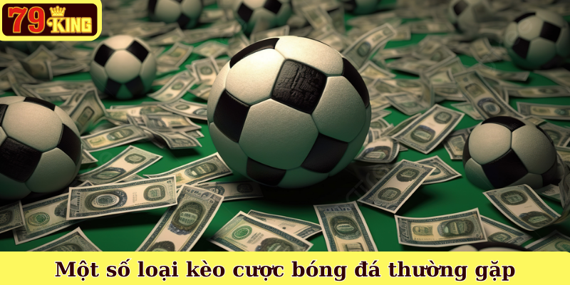 Một số loại kèo cược bóng đá thường gặp