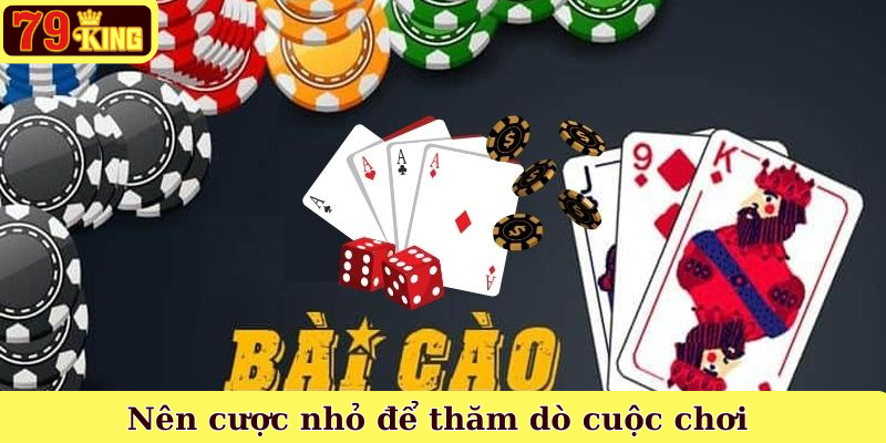 Nên cược nhỏ để thăm dò cuộc chơi