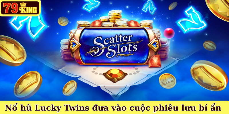 Nổ hũ Lucky Twins đưa bạn vào cuộc phiêu lưu bí ẩn