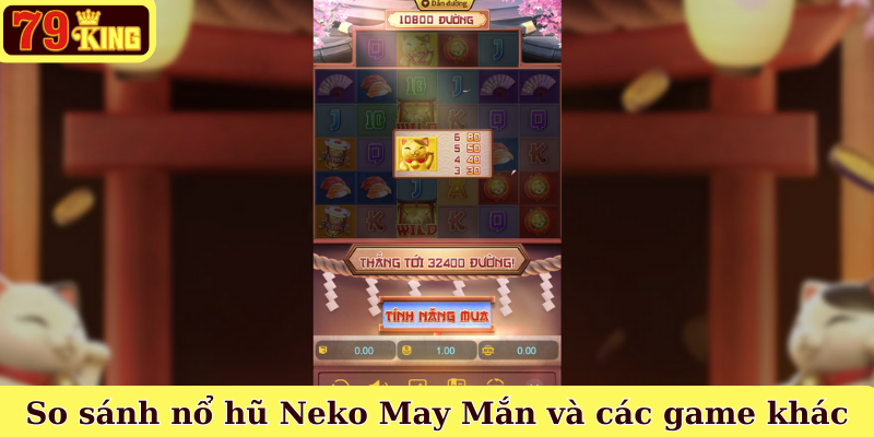 So sánh nổ hũ Neko May Mắn và các game khác
