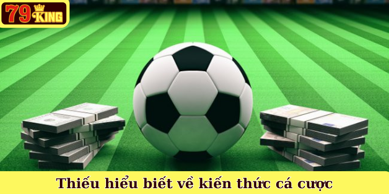 Thiếu hiểu biết về kiến thức cá cược