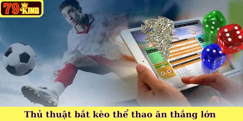 Thủ thuật bắt kèo thể thao ăn thắng lớn